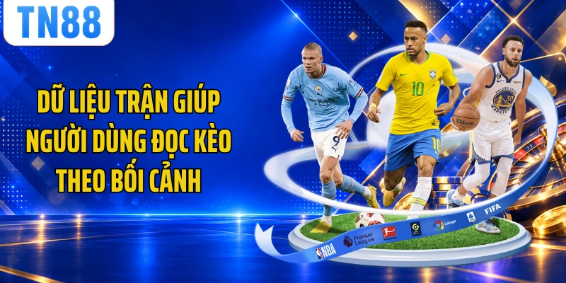 Dữ liệu trận giúp người dùng đọc kèo theo bối cảnh