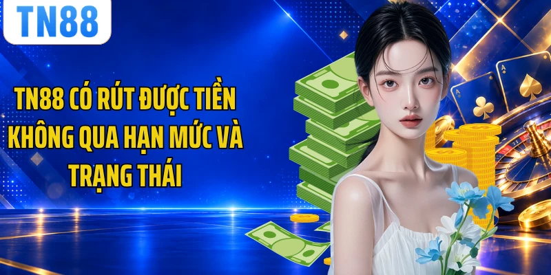TN88 có rút được tiền không qua hạn mức và trạng thái