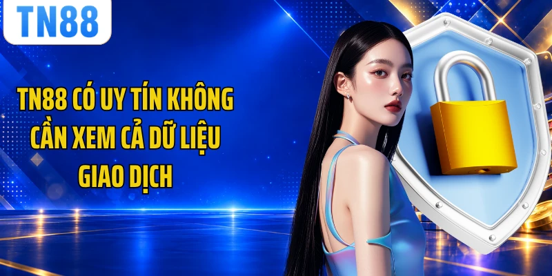 TN88 có uy tín không cần xem cả dữ liệu giao dịch