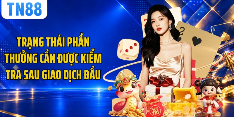 Trạng thái phần thưởng cần được kiểm tra sau giao dịch đầu